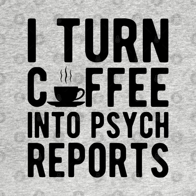 Therapist - I turn coffee into psych reports by KC Happy Shop